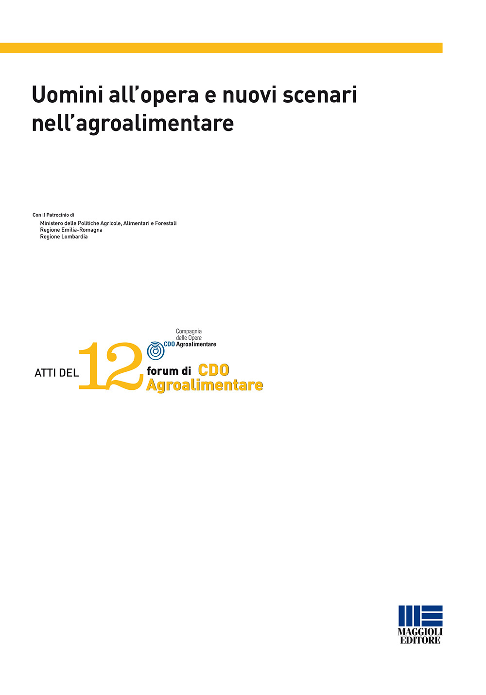 Uomini all'opera e nuovi scenari nell'agroalimentare. Atti del 12° Forum di CDO Agroalimentare