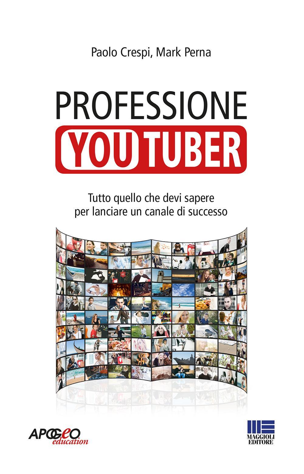 Professione youtuber. Tutto quello che devi sapere  per lanciare un canale di successo
