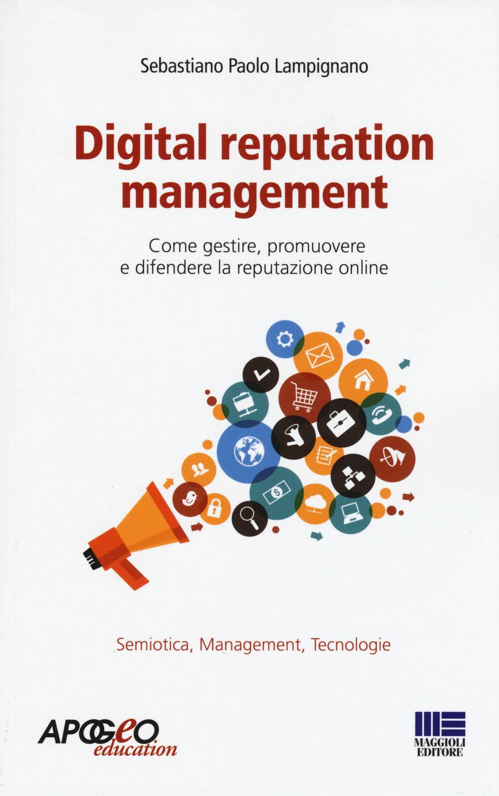 Digital reputation management. Come gestire, promuovere e difendere la reputazione online