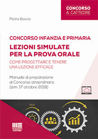 Concorso infanzia e primaria. Lezioni simulate per la prova orale. Come progettare e tenere una lezione efficace. Manuale di preparazione al Concorso straordinario (d.m. 17 ottobre 2018)