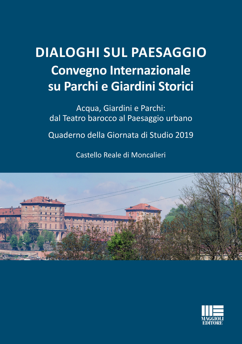 Dialoghi sul paesaggio. Convegno Internazionale su parchi e giardini storici. Acqua, giardini e parchi: dal teatro barocco al paesaggio urbano