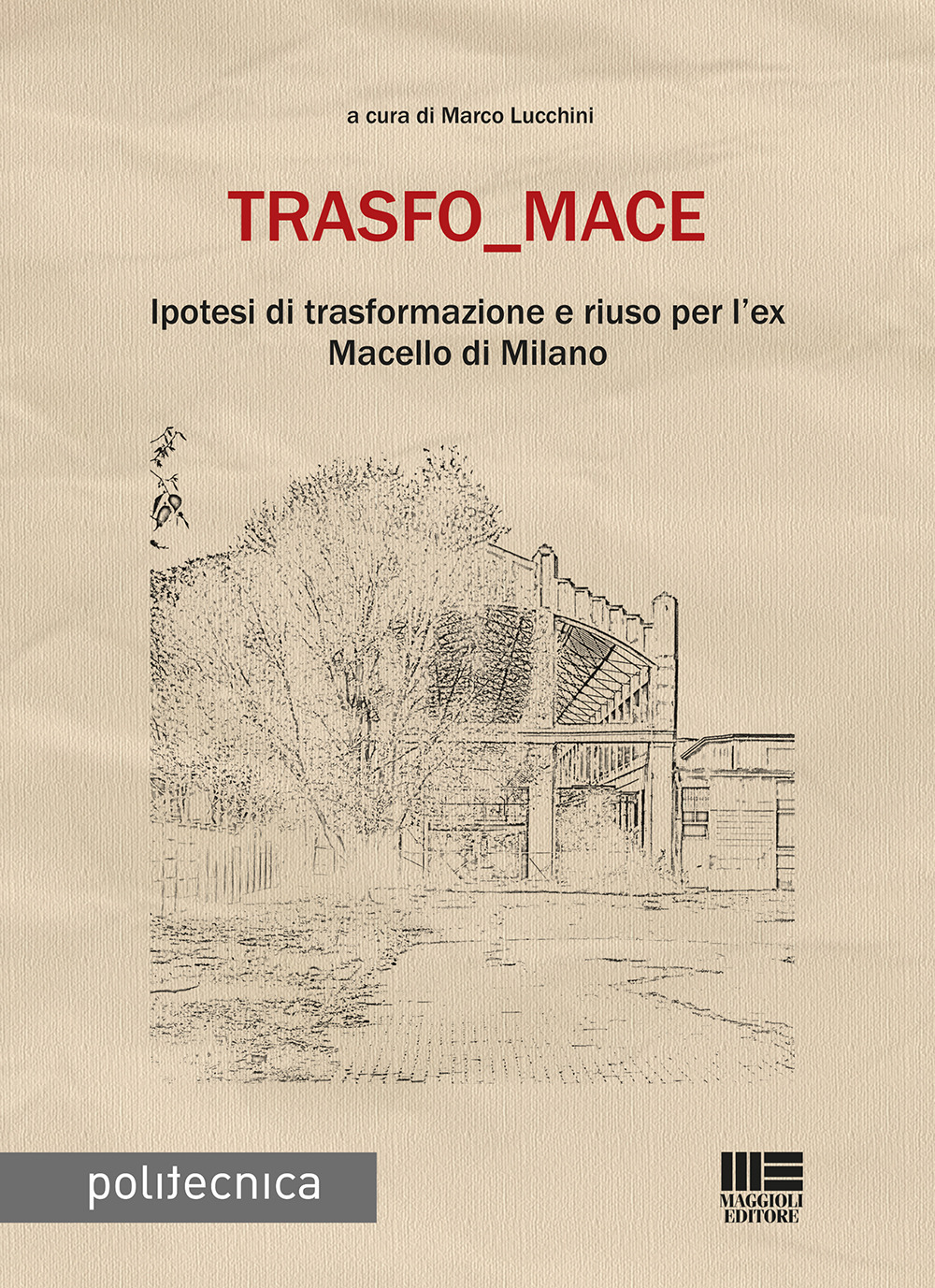 Trasfo_mace. Ipotesi di trasformazione e riuso per l'ex Macello di Milano