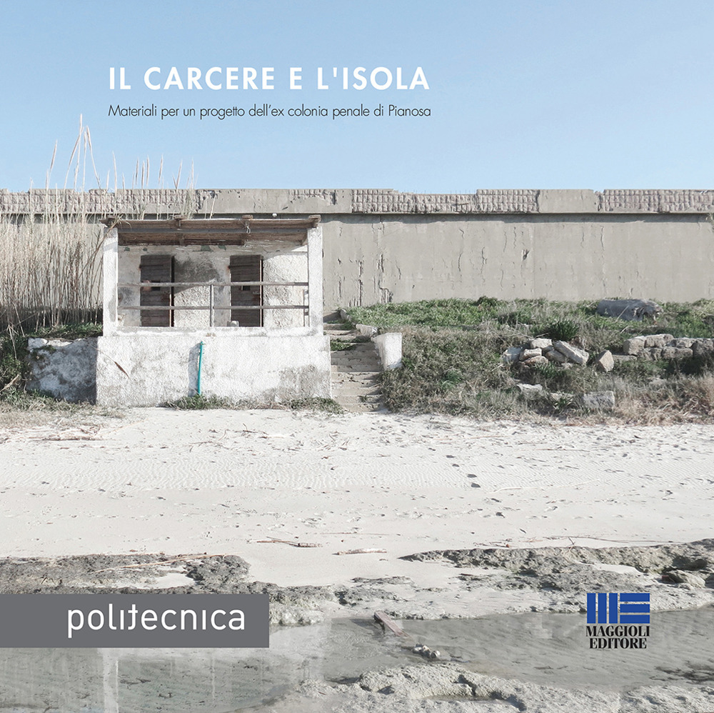 Il carcere e l'isola. Materiali per un progetto dell'ex colonia penale di Pianosa