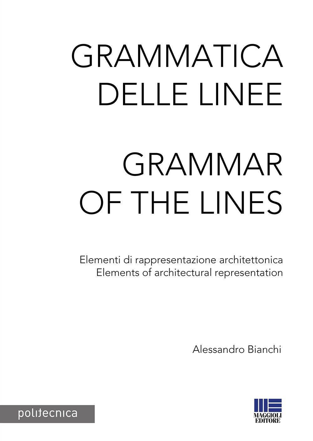 Grammatica delle linee. Elementi di rappresentazione architettonica-Grammar of the lines. Elements of architectural representation