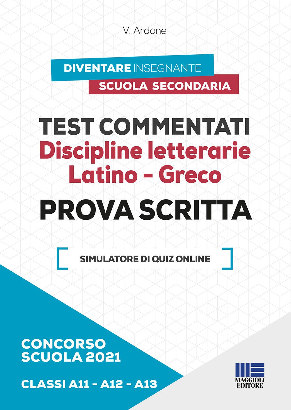 Concorso scuola 2021. Test commentati. Discipline letterarie. Latino-Greco. Prova scritta. Classi A11-A12-A13