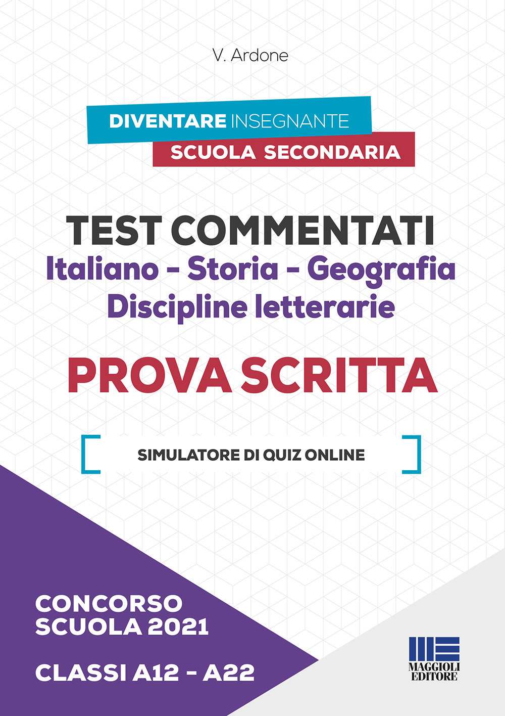 Concorso scuola 2021. Test commentati. Italiano-Storia-Geografia. Discipline letterarie. Prova scritta. Classi A12-A22