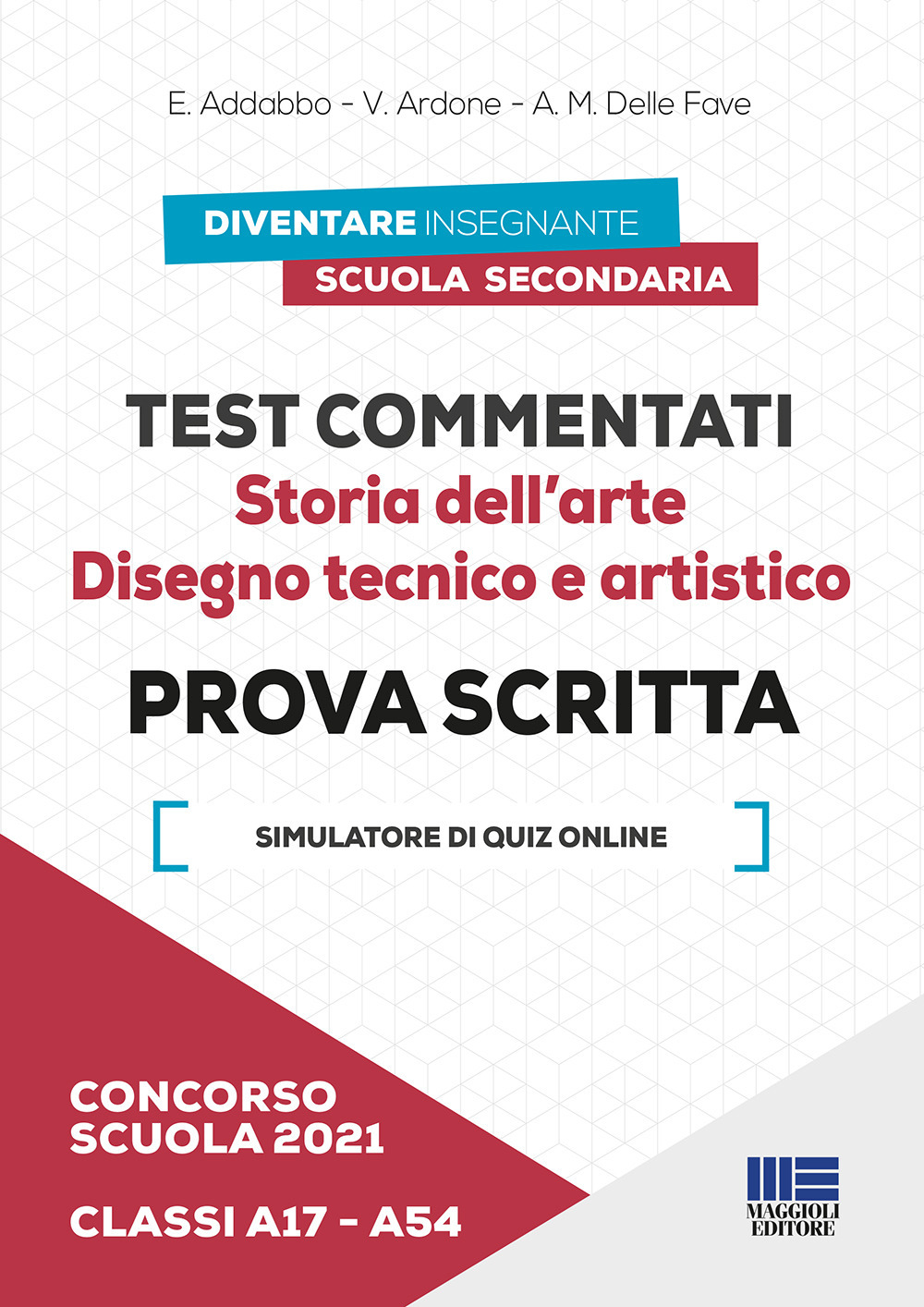 Concorso scuola 2021. Test commentati. Storia dell'arte. Disegno tecnico e artistico. Prova scritta. Classi A17-A54