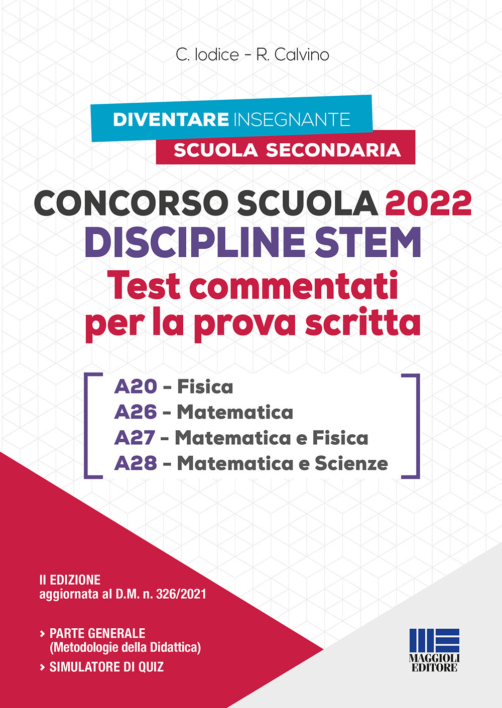 Concorso Scuola Discipline STEM A20 Fisica A26 Matematica A27 Matematica e Fisica A28 Matematica e Scienze. Test commentati per la prova scritta
