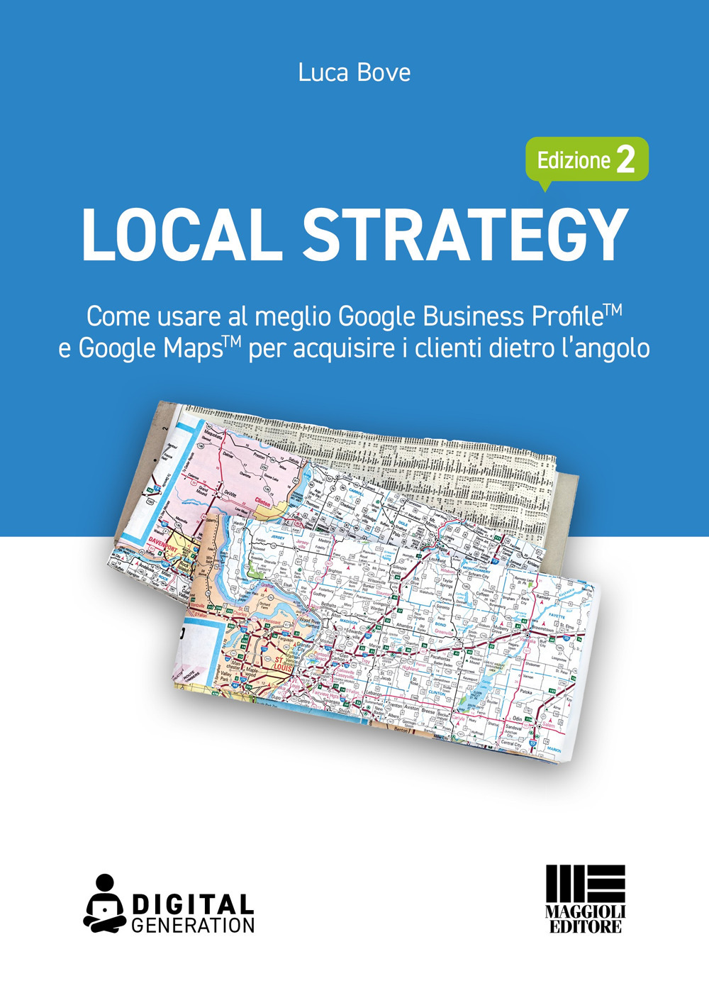 Local Strategy. Come usare al meglio Google Business Profile™ e Google Maps™ per acquisire i clienti dietro l'angolo