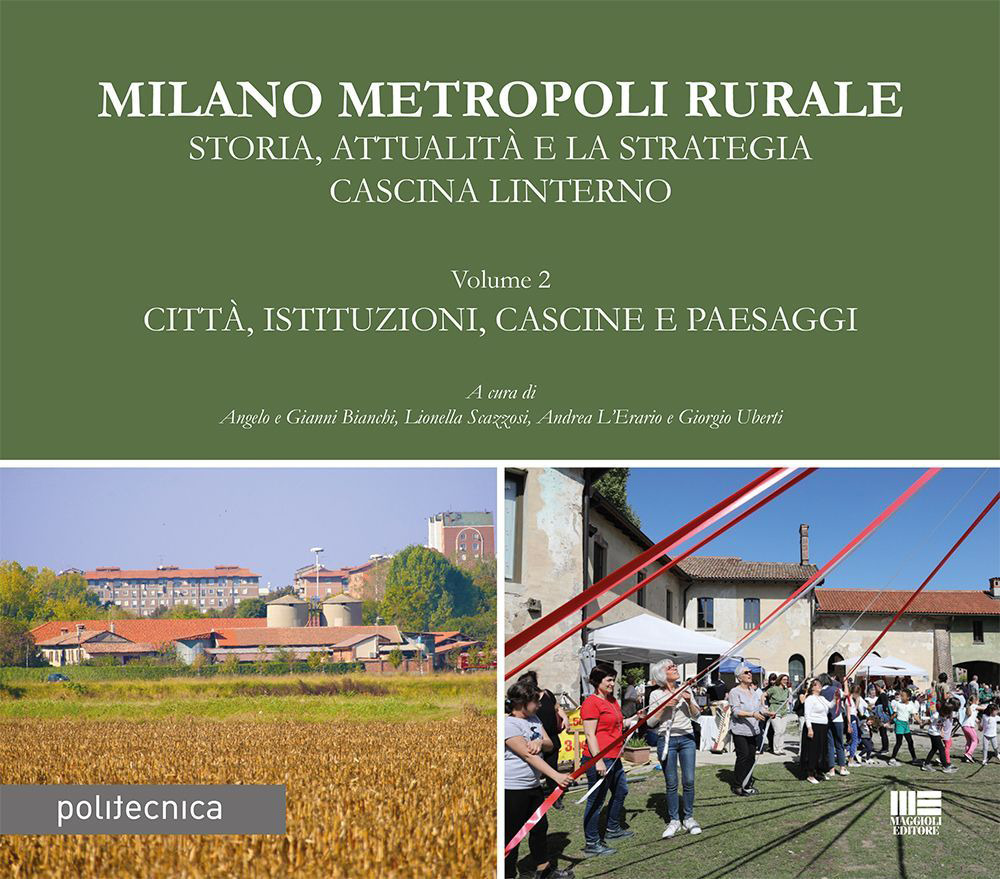 Milano metropoli rurale. Vol. 2: Città, istituzioni, cascine e paesaggi. Storia, attualità e la strategia Cascina Linterno