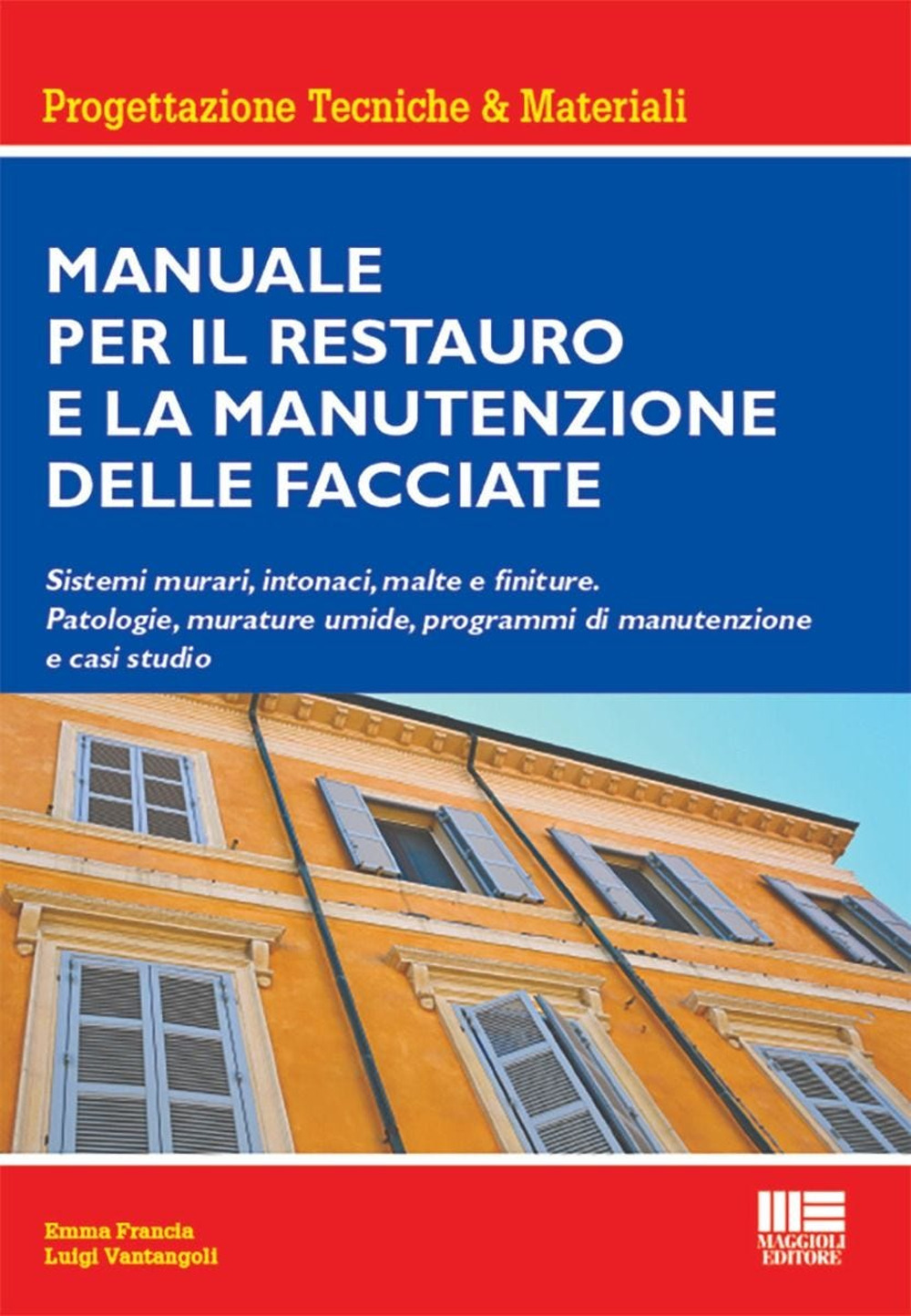 Manuale per il restauro e la manutenzione delle facciate. Sistemi murari, intonaci, malte e finiture. Patologie, murature umide, programmi di manutenzione e casi studio
