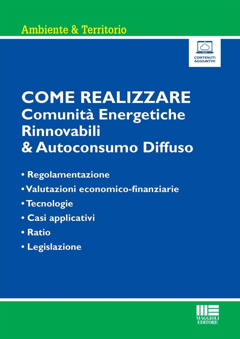 Come realizzare comunità energetiche rinnovabili & autoconsumo diffuso. Regolamentazione, valutazioni economico-finanziarie, tecnologie, casi applicativi, ratio e legislazione