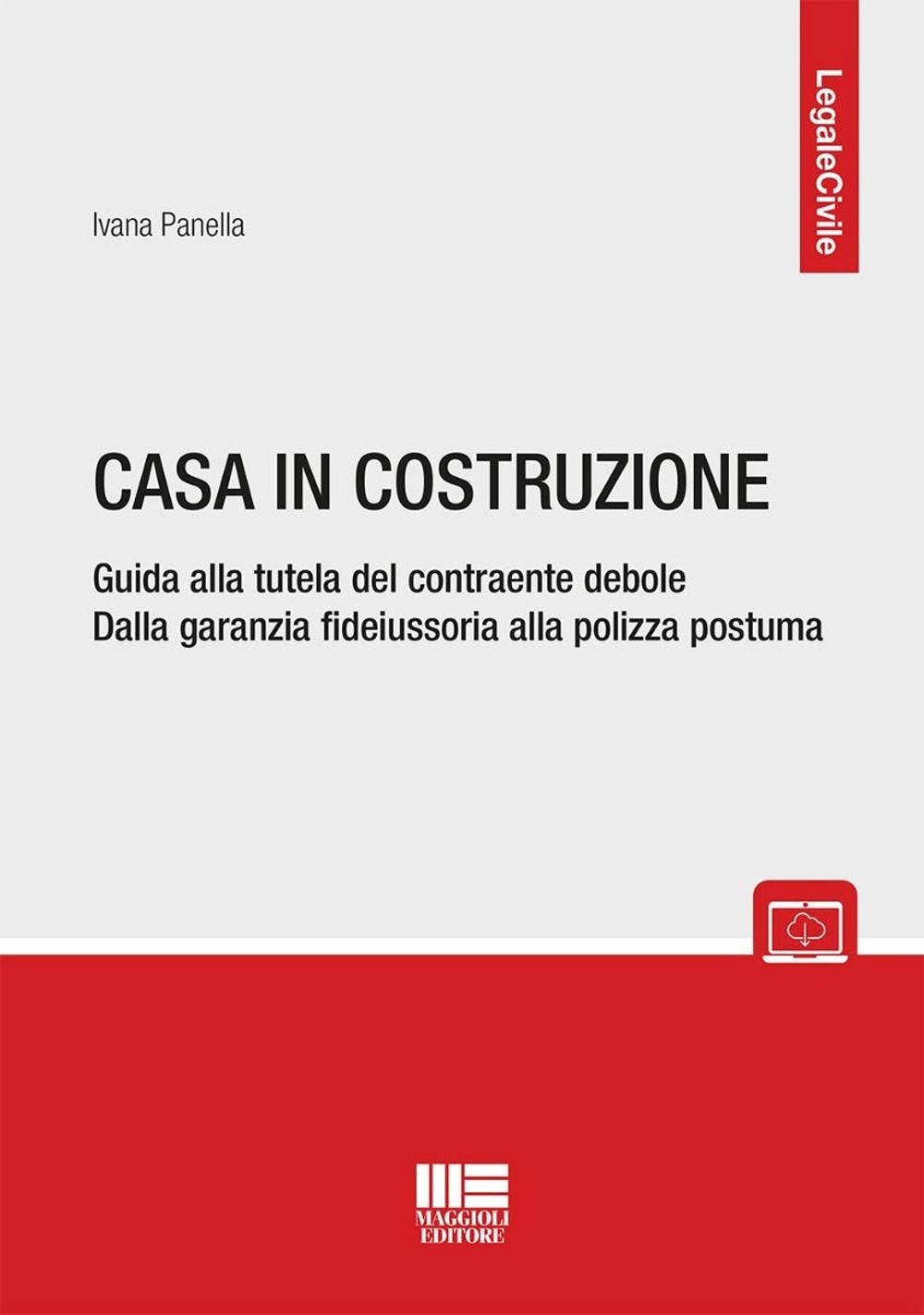 Casa in costruzione. Guida alla tutela del contraente debole. Dalla garanzia fideiussoria alla polizza postuma