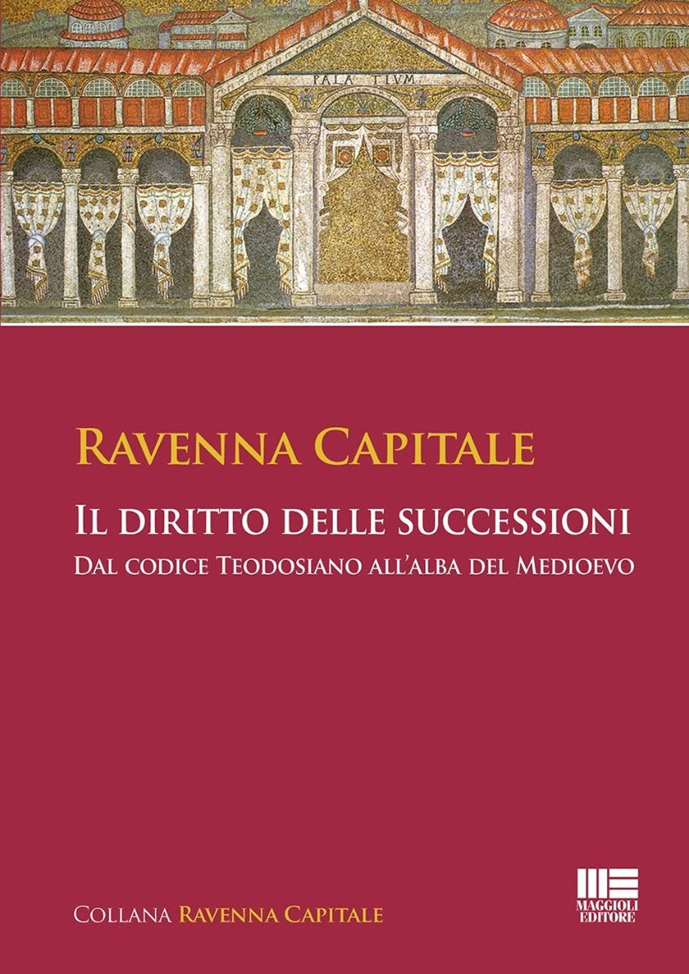 Ravenna Capitale. Il diritto delle successioni. Dal codice Teodosiano all'alba del medioevo