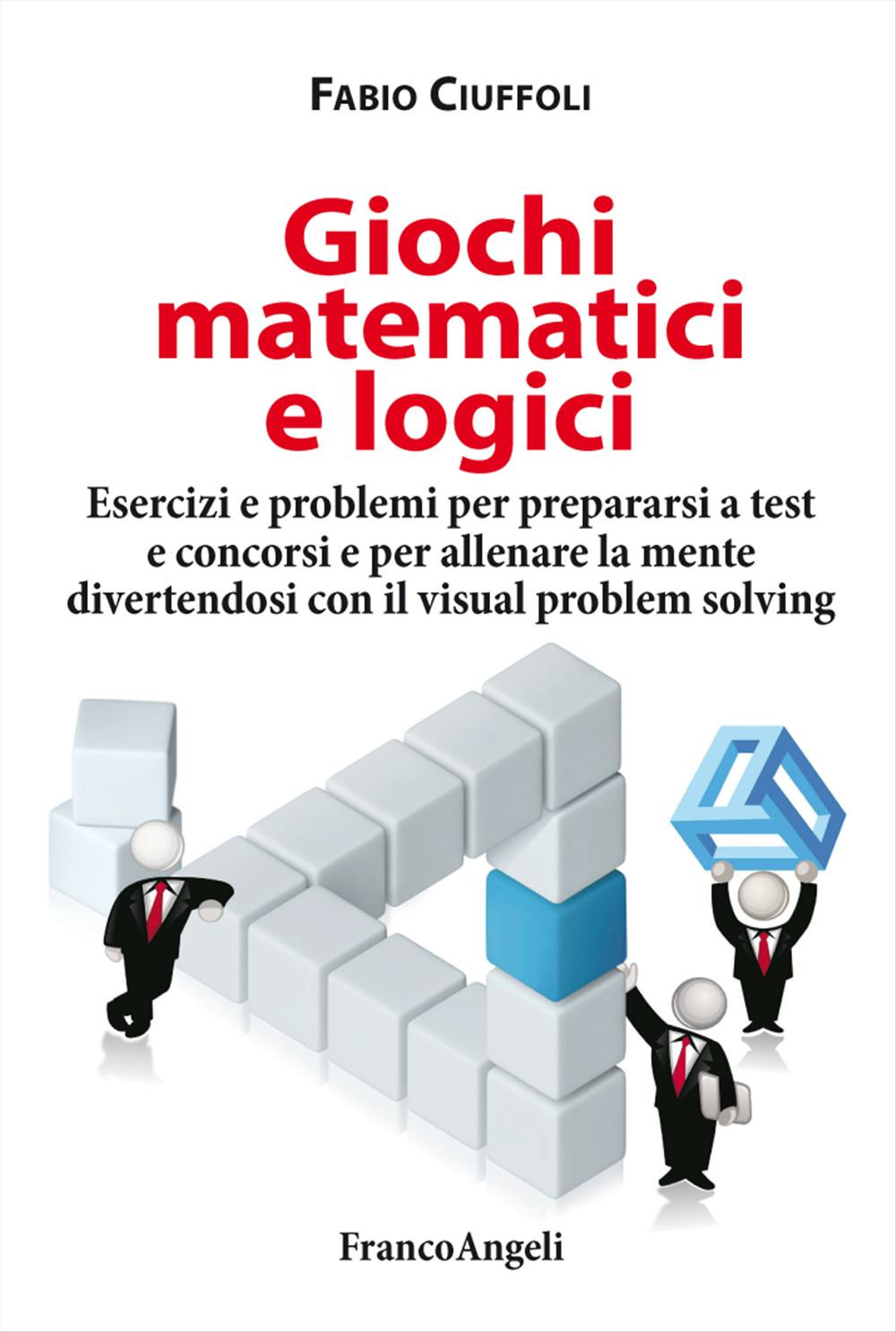 Giochi matematici e logici. Esercizi e problemi per prepararsi a test e concorsi e per allenare la mente divertendosi con il visual problem solving