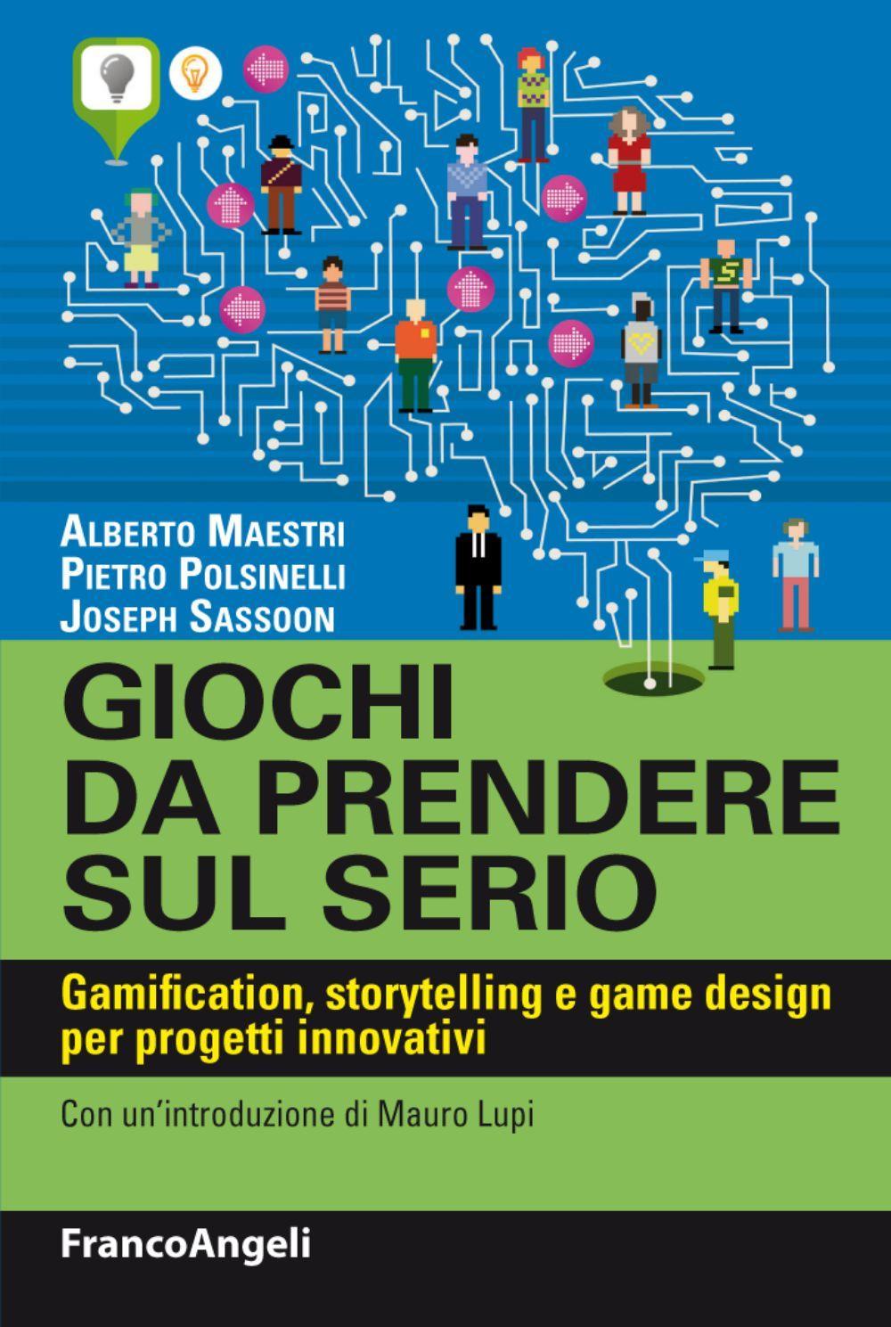 Giochi da prendere sul serio. Gamification, storytelling e game design per progetti innovativi