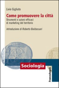 Come promuovere la città. Strumenti e azioni efficaci di marketing del territorio