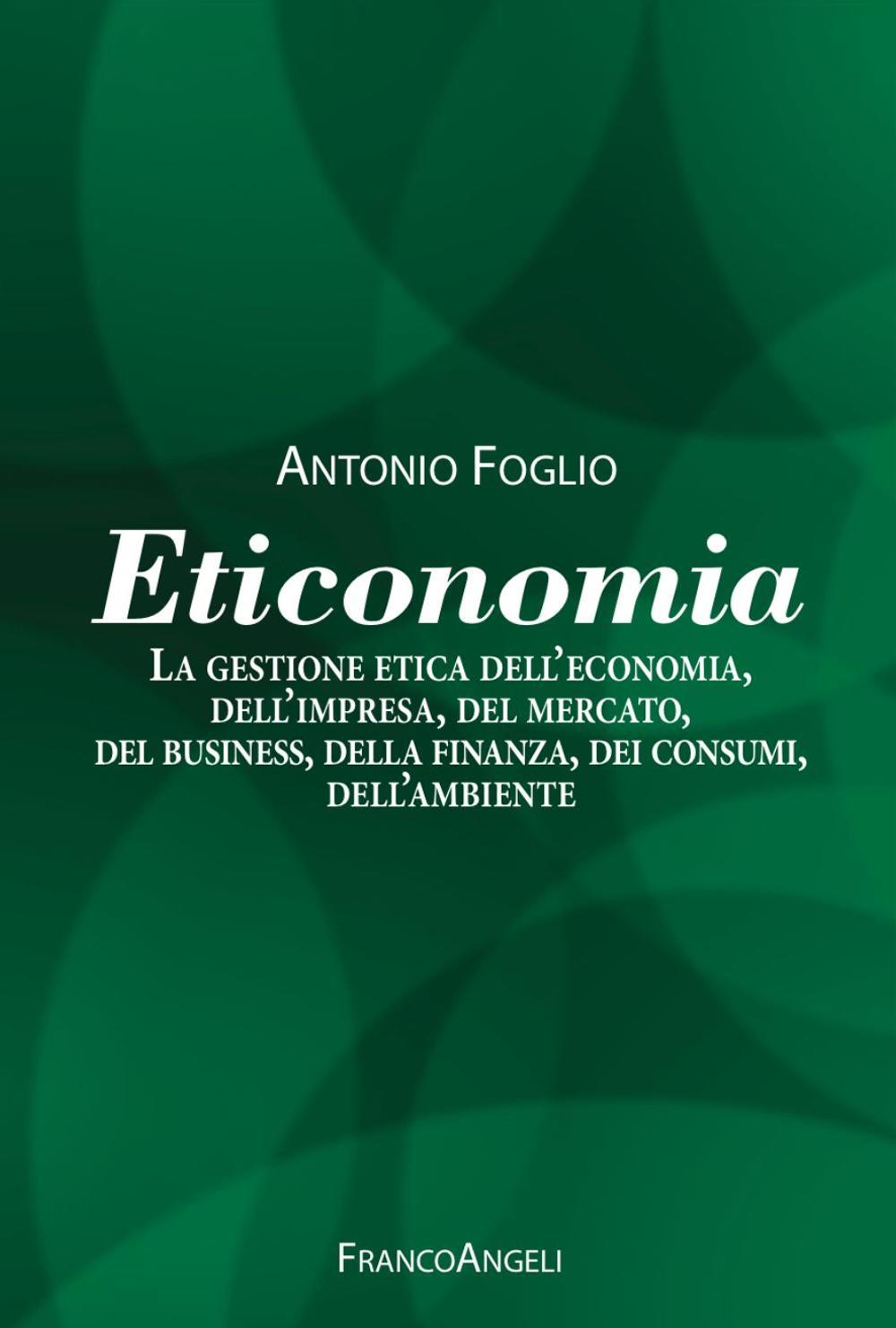 Eticonomia. La gestione etica dell'economia, dell'impresa, del mercato, del business, della finanza, dei consumi, dell'ambiente