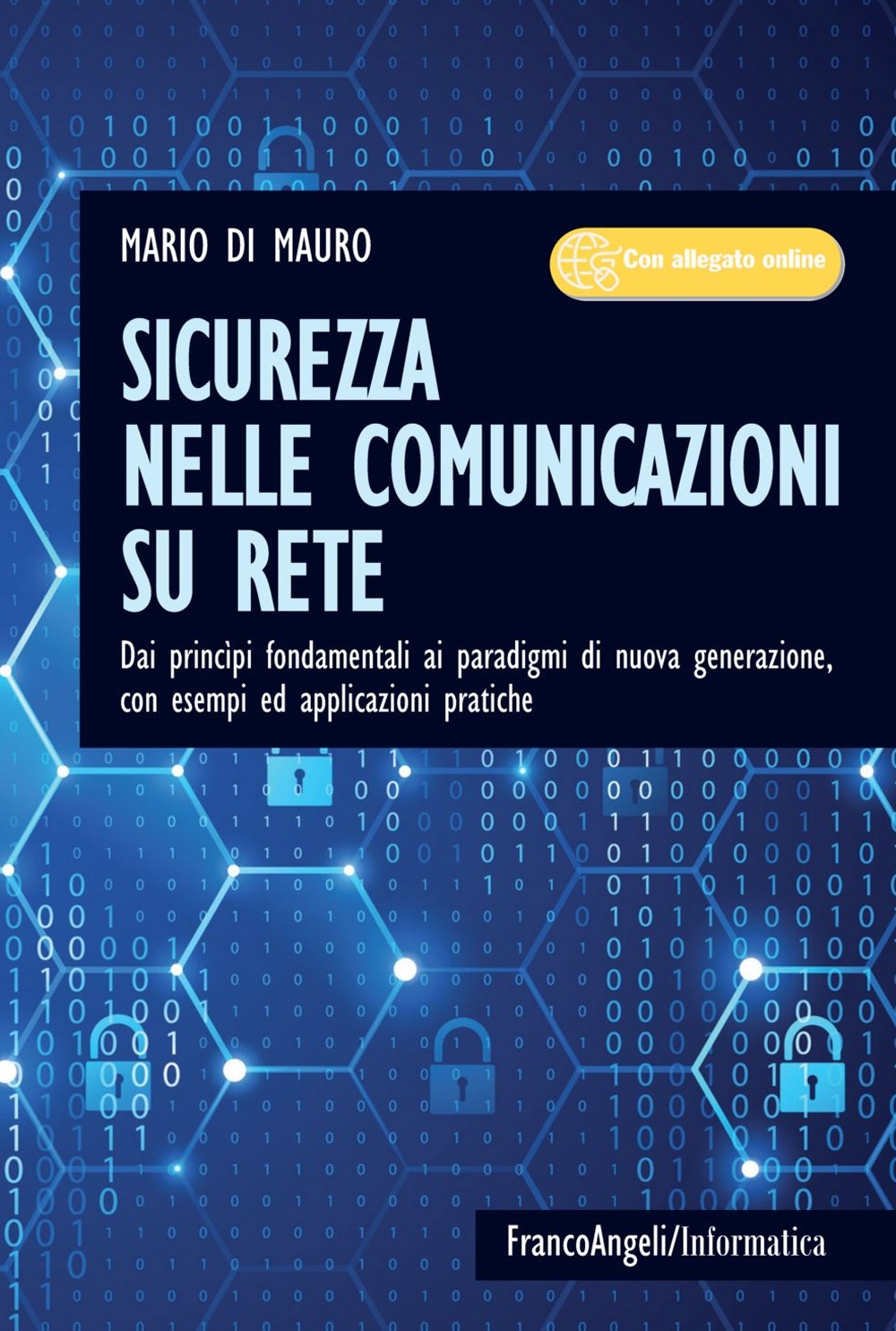 Sicurezza nelle comunicazioni su rete. Dai princìpi fondamentali ai paradigmi di nuova generazione, con esempi ed applicazioni pratiche