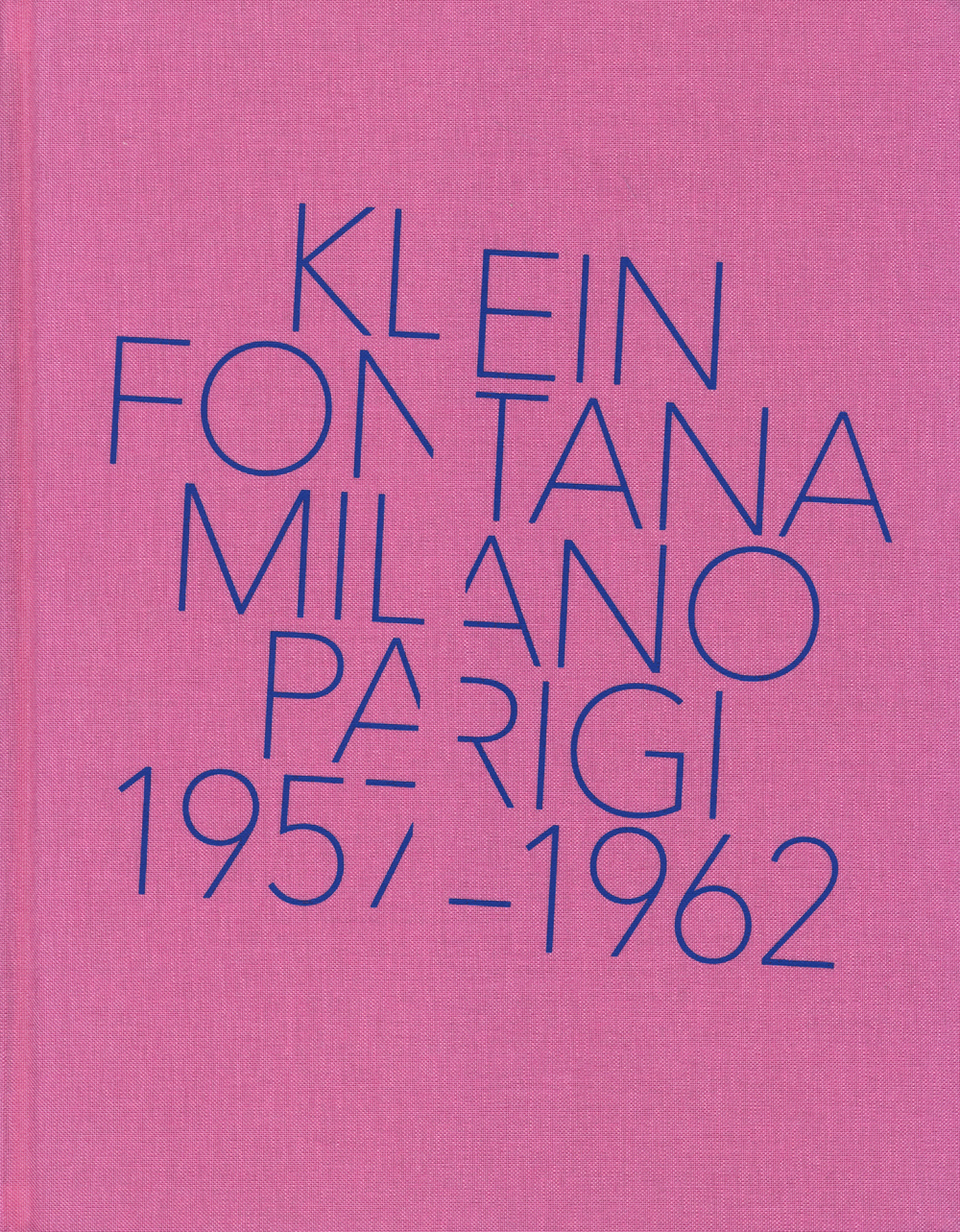 Klein, Fontana. Milano-Parigi (1957-1962). Catalogo della mostra (Milano 16 ottobre 2014-15 marzo 2015)