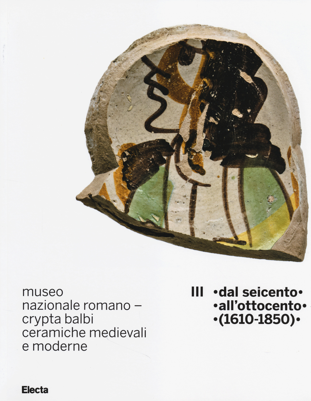 Museo nazionale romano Crypta Balbi. Ceramiche medievali e moderne. Vol. 3: Dal Seicento all'ottocento (1610-1850)