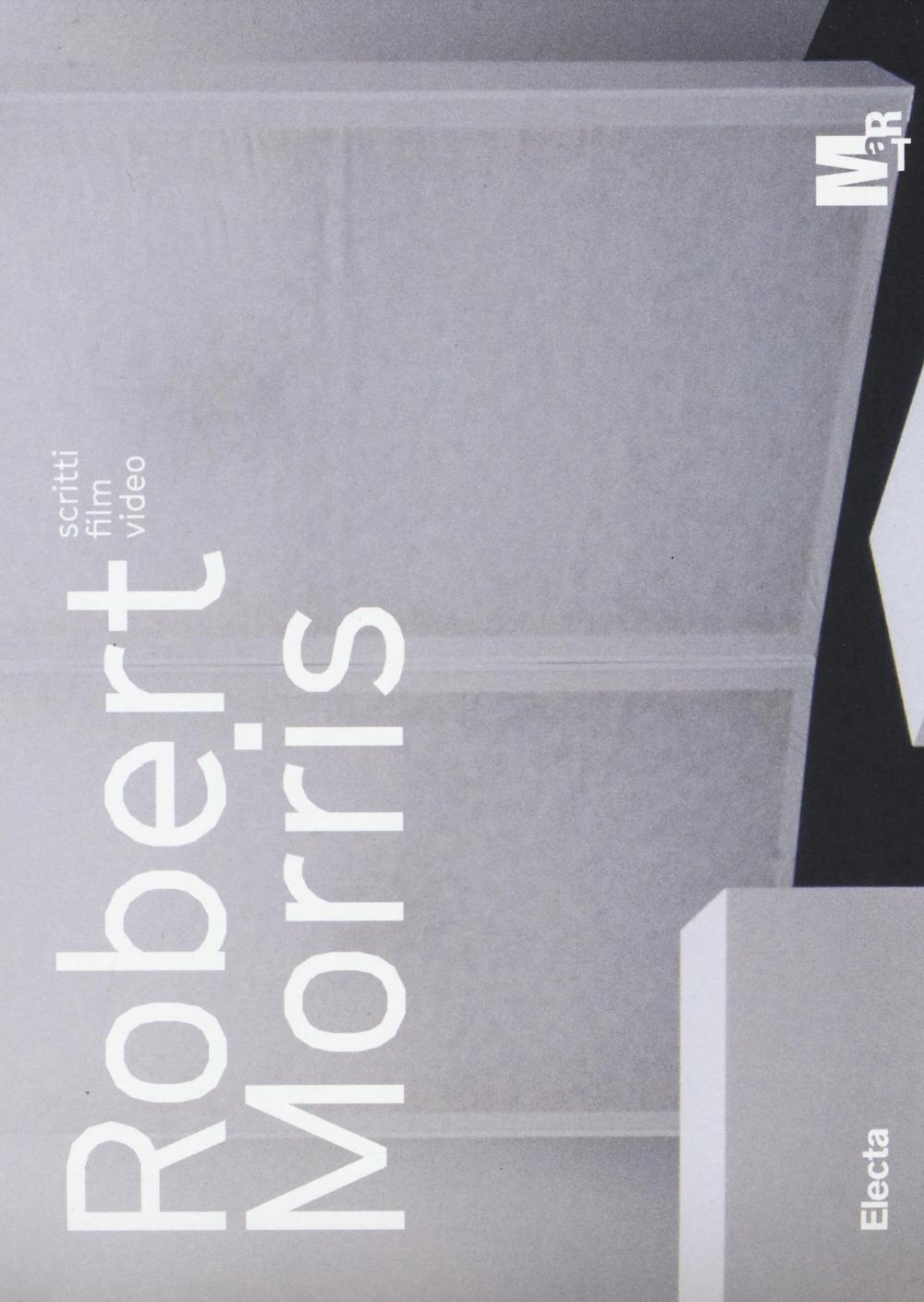 Robert Morris. Scritti, film, video. Catalogo della mostra (Rovereto, 23 luglio-6 novembre 2016)