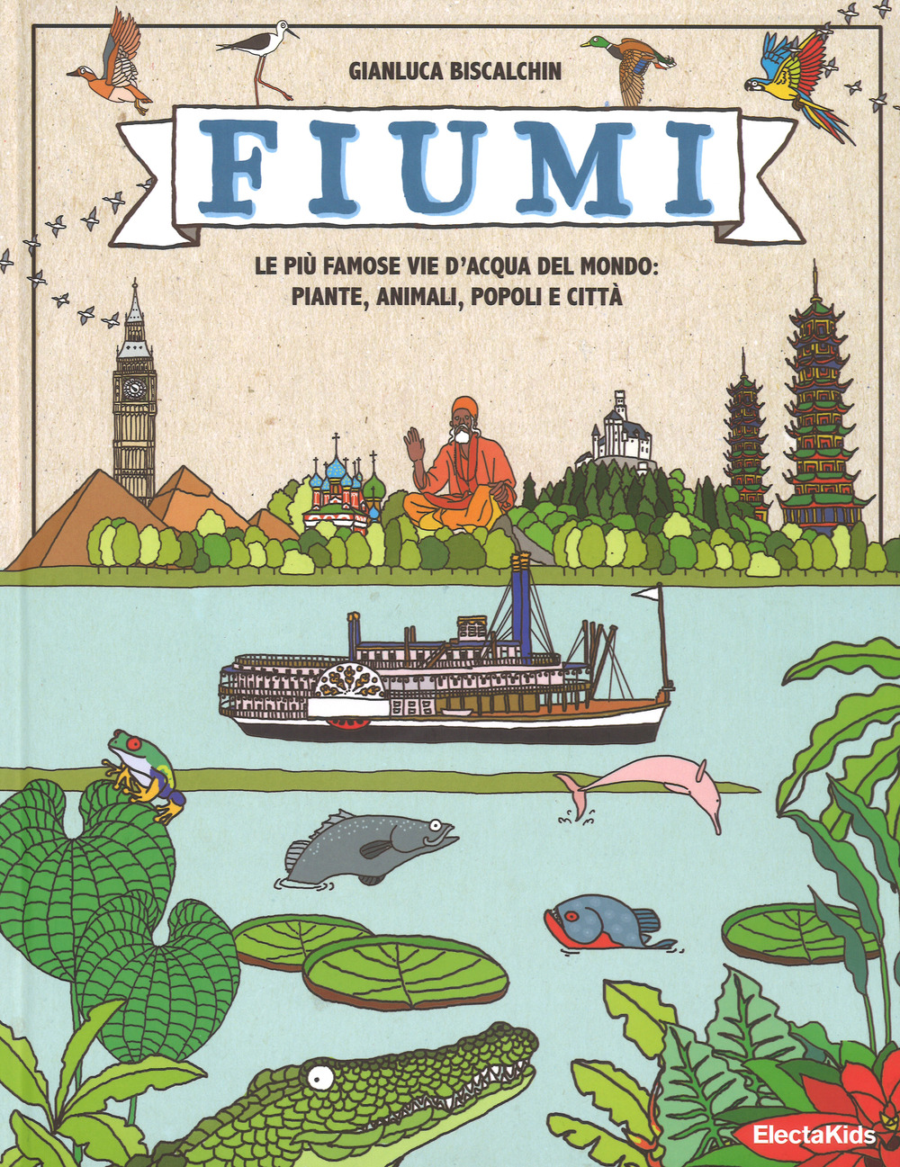 Fiumi. Le più famose vie d'acqua del mondo: piante, animali, popoli e città