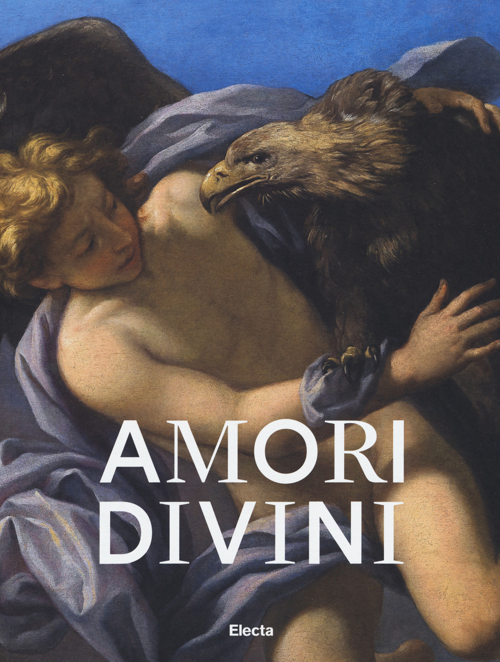 Amori divini. Miti greci di amori e trasformazioni. Catalogo della mostra (Napoli, 7 giugno-16 ottobre 2017)