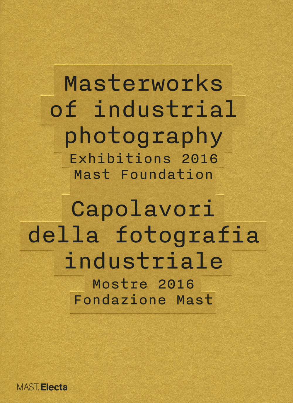 Masterworks of industrial photography. Exhibitions 2016 Mast Foundation-Capolavori della fotografia industriale. Mostre 2016 Fondazione Mast
