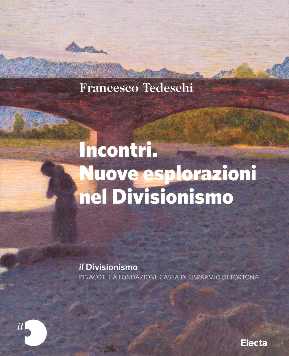 Il Divisionismo. Pinacoteca Fondazione Cassa di Risparmio di Tortona. Vol. 2: Incontri. Nuove esplorazioni nel Divisionismo