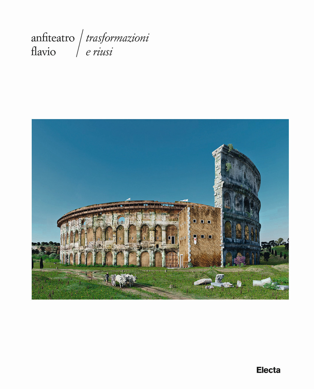 Anfiteatro Flavio. Trasformazioni e riusi