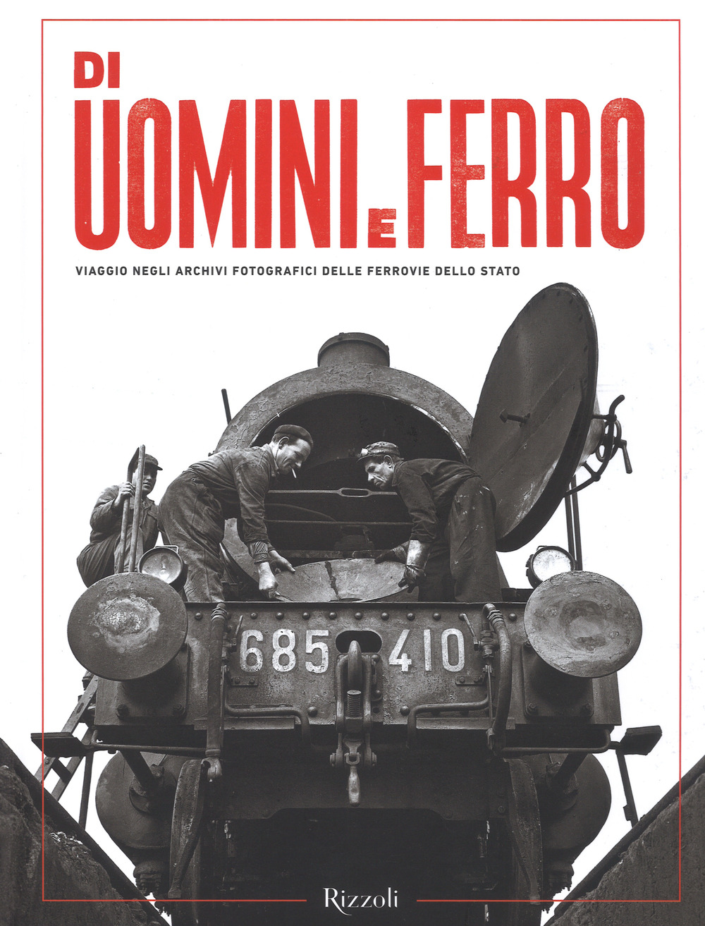 Di uomini e ferro. Viaggio negli archivi fotografici delle Ferrovie dello Stato