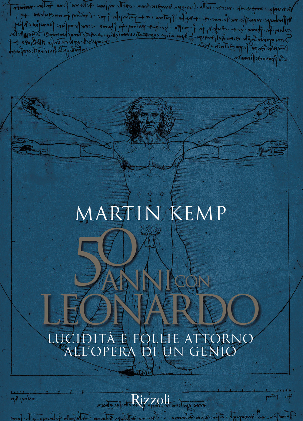 50 anni con Leonardo. Lucidità e follie attorno all'opera di un genio