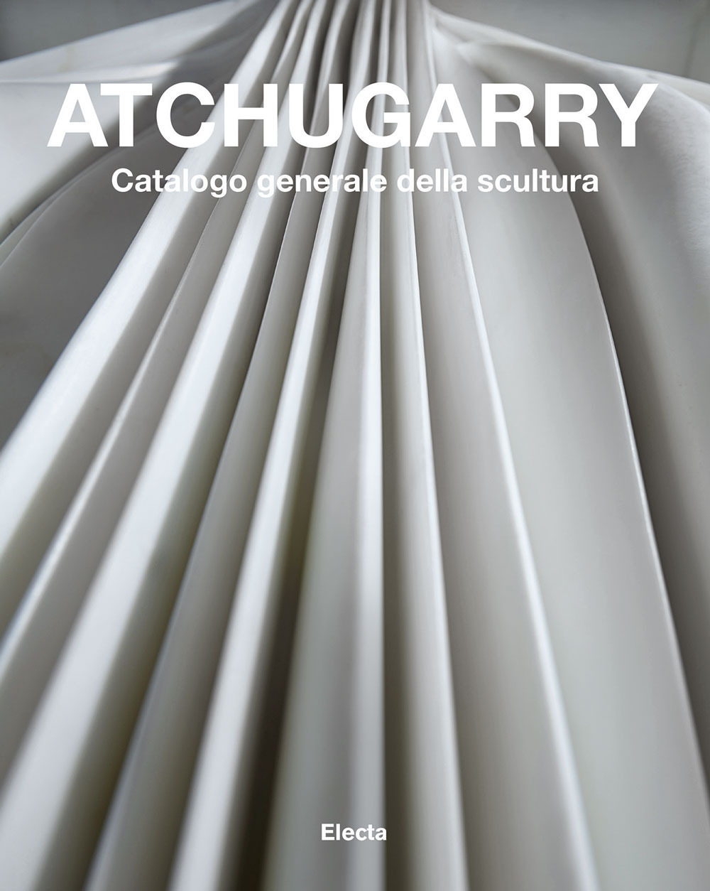 Atchugarry. Catalogo generale della scultura. Vol. 3: 2014-2018