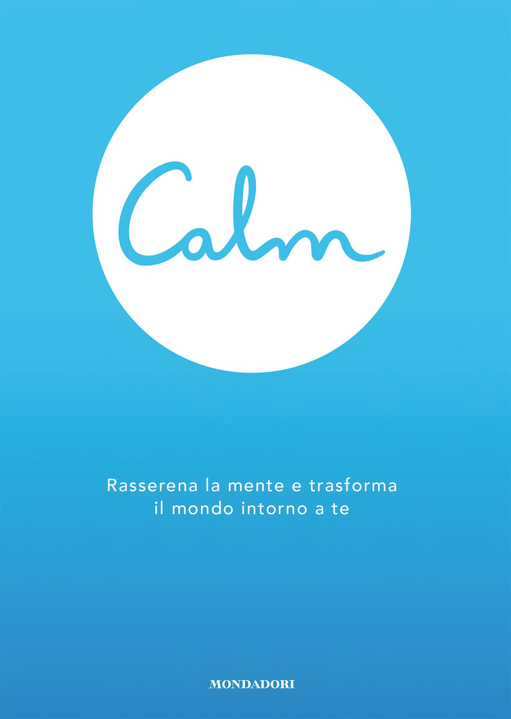 Calm. Rasserena la mente e trasforma il mondo intorno a te