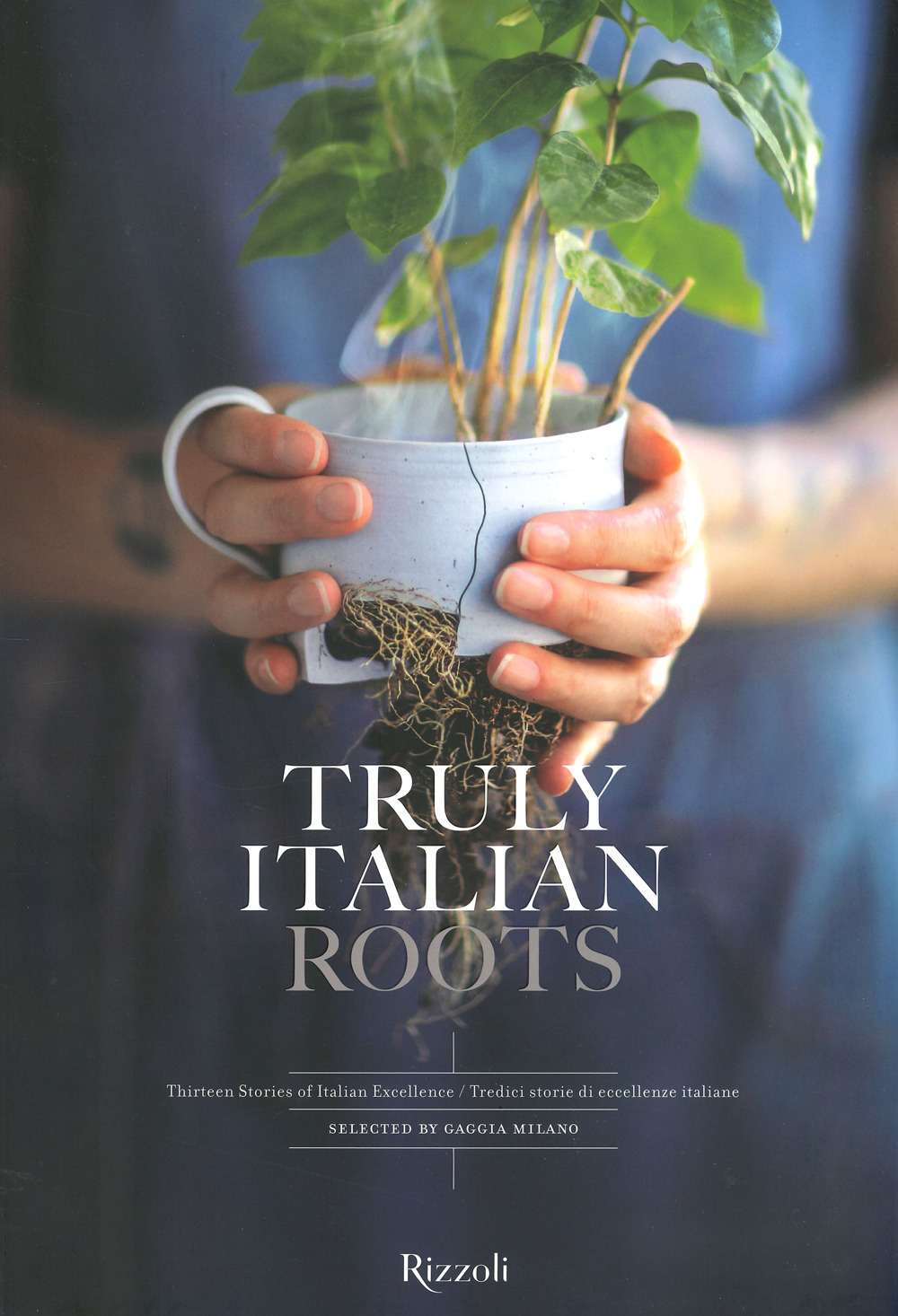 Truly Italian roots. Thirteen stories of Italian excellence-Tredici storie di eccellenze italiane
