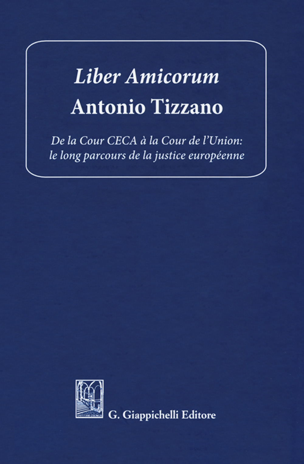 Liber amicorum Antonio Tizzano. De la Cour CECA à la Cour de l’Union: le long parcours de la justice européenne