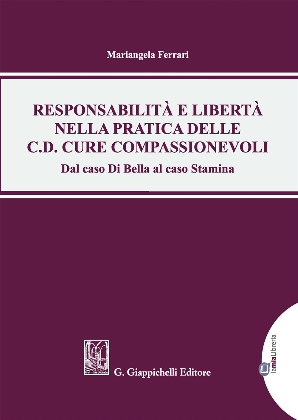 Responsabilità e libertà nella pratica delle c.d. cure compassionevoli. Dal caso Di Bella al caso Stamina