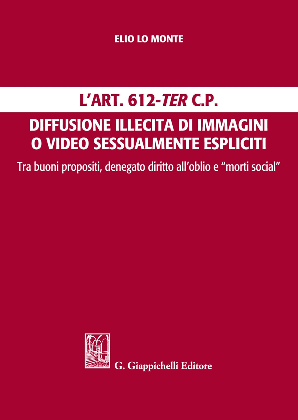 L'Art. 612-ter c.p. Diffusione illecita di immagini o video sessualmente espliciti. Tra buoni propositi, denegato diritto all'oblio e "morti social"