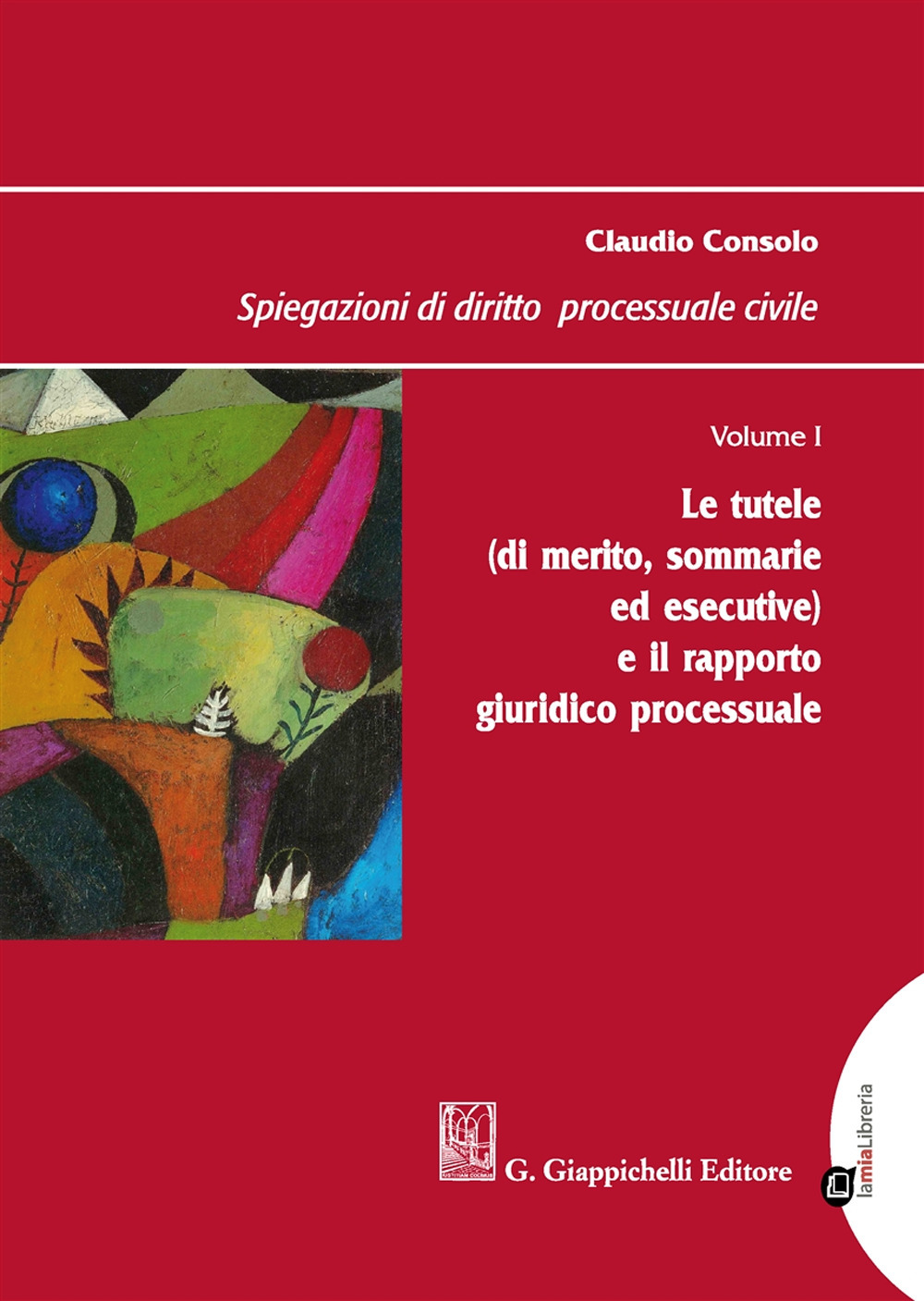 Spiegazioni di diritto processuale civile. Vol. 1: Le tutele (di merito, sommarie ed esecutive) e il rapporto giuridico processuale