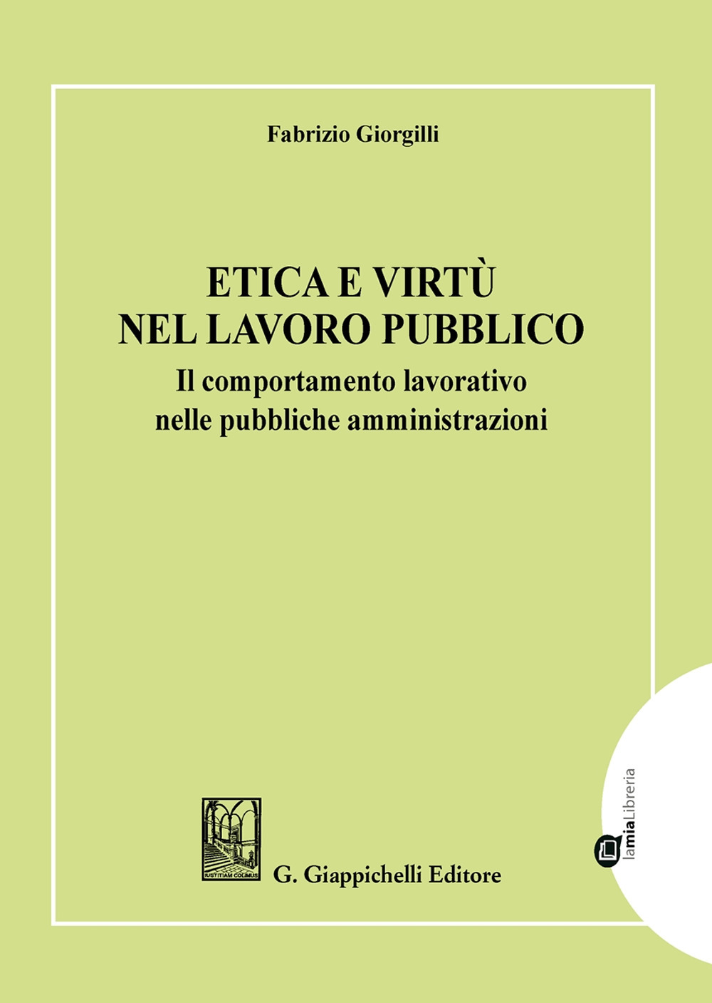 Etica e virtù nel lavoro pubblico. Il comportamento lavorativo nelle pubbliche amministrazioni