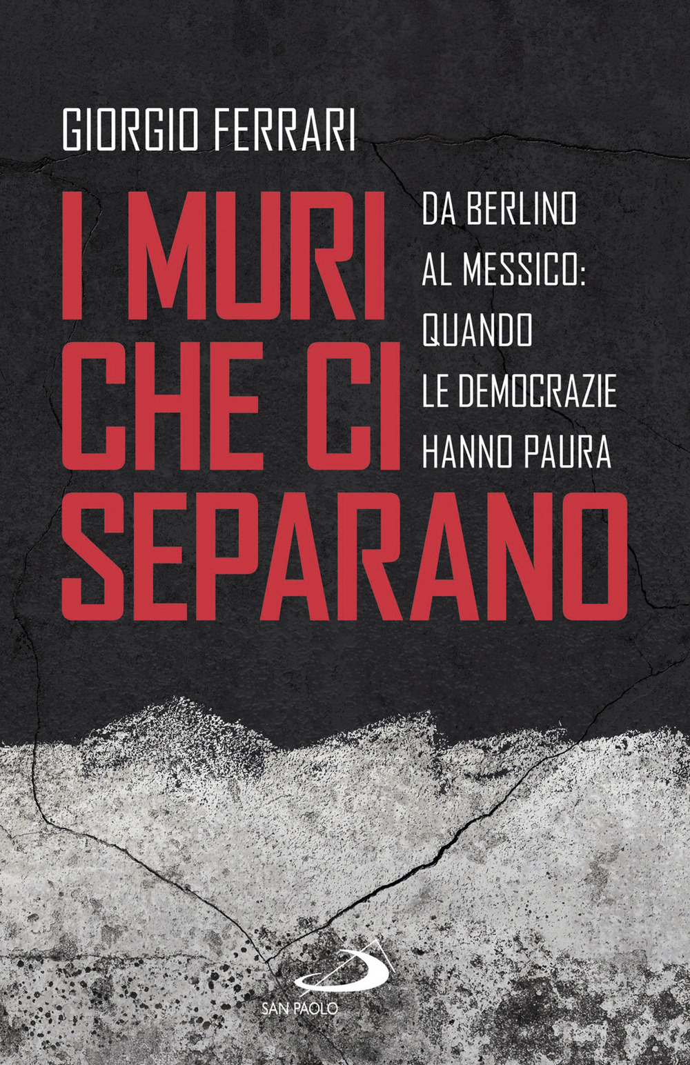 I muri che ci separano. Da Berlino al Messico, quando le democrazie hanno paura