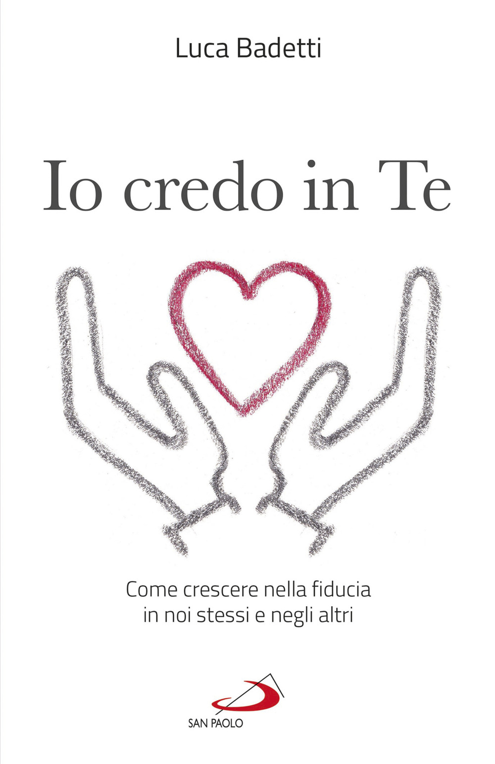 Io credo in te. Come crescere nella fiducia in noi stessi e negli altri