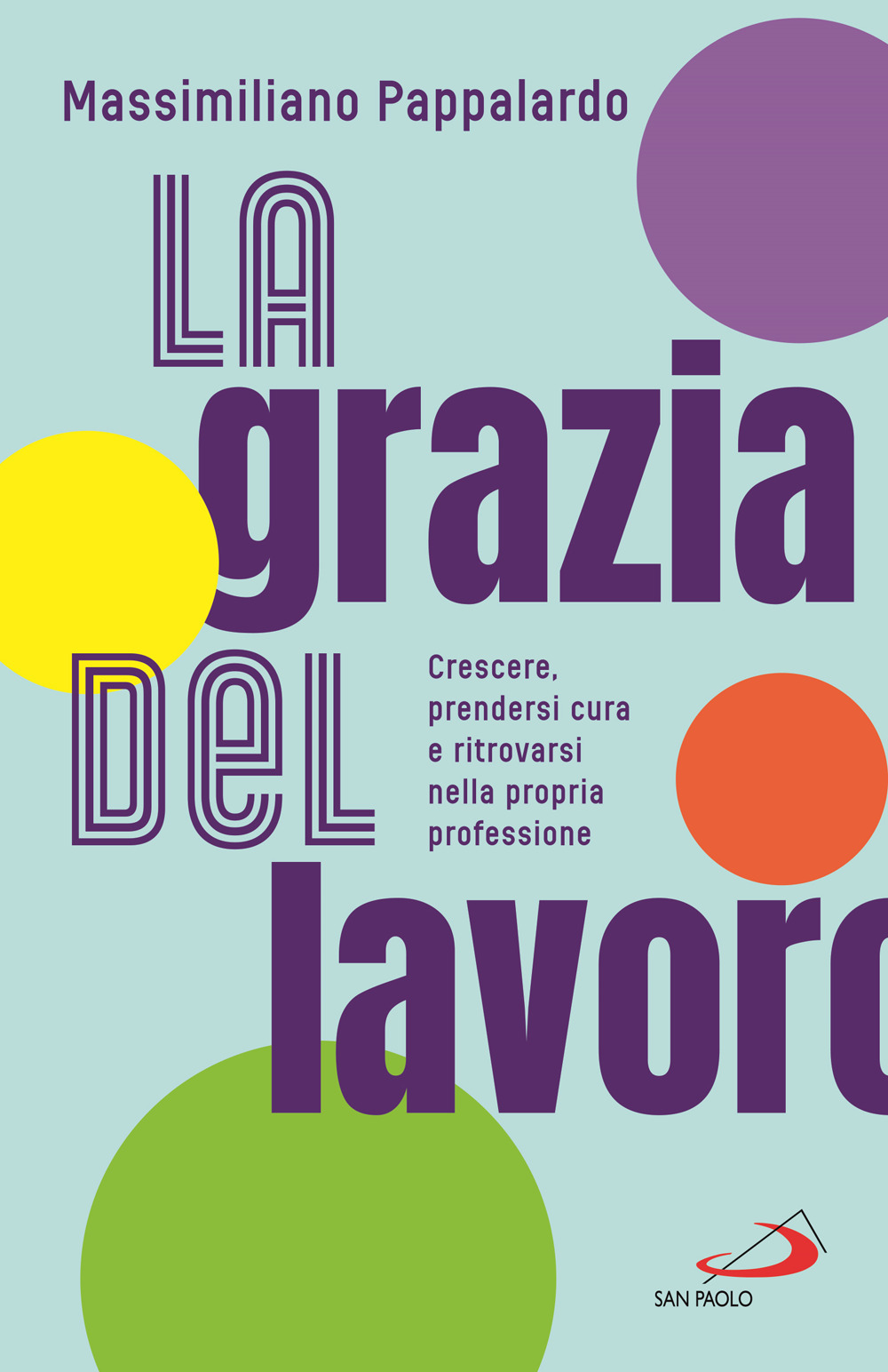 La grazia del lavoro. Crescere, prendersi cura e ritrovarsi nella propria professione