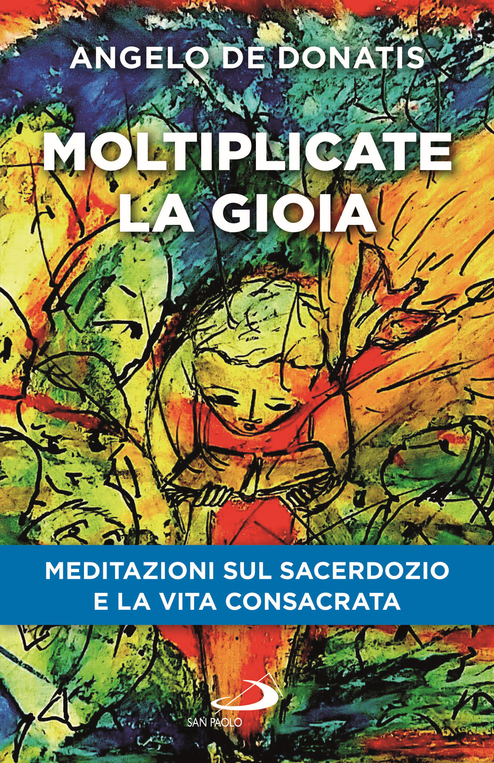 Moltiplicate la gioia. Meditazioni sul sacerdozio e la vita consacrata