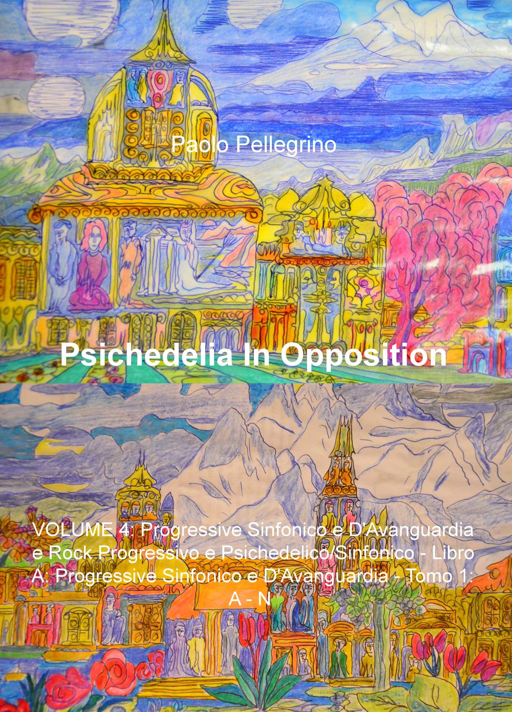 Psichedelia in opposition. Vol. 4/A/1: Progressive sinfonico e d'avanguardia e rock progressivo e psichedelico/sinfonico. Progressive sinfonico e d'avanguardia. A-N