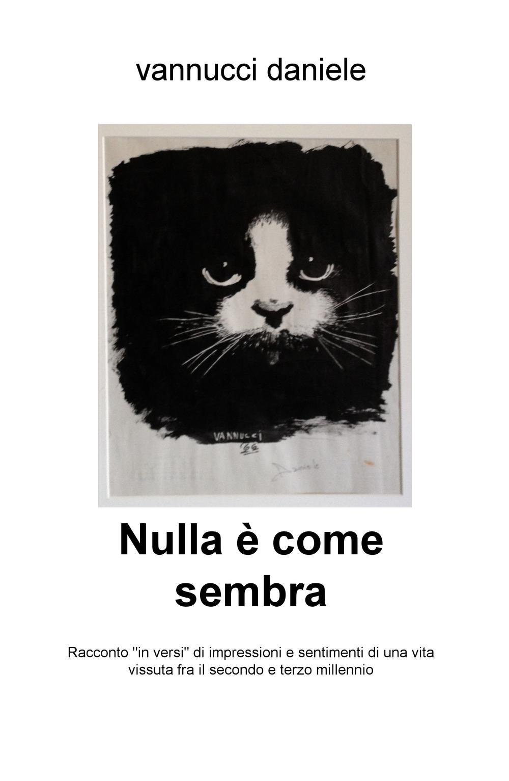 Nulla è come sembra. Racconto «in versi» di impressioni e sentimenti di una vita vissuta fra il secondo e terzo millennio