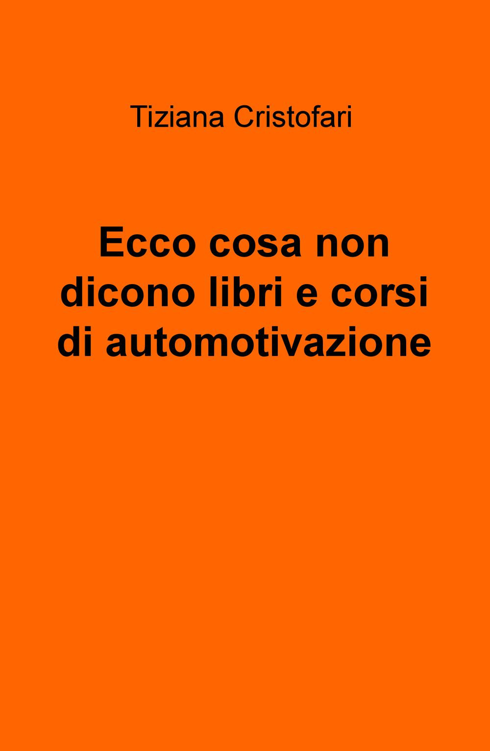 Ecco cosa non dicono libri e corsi di automotivazione