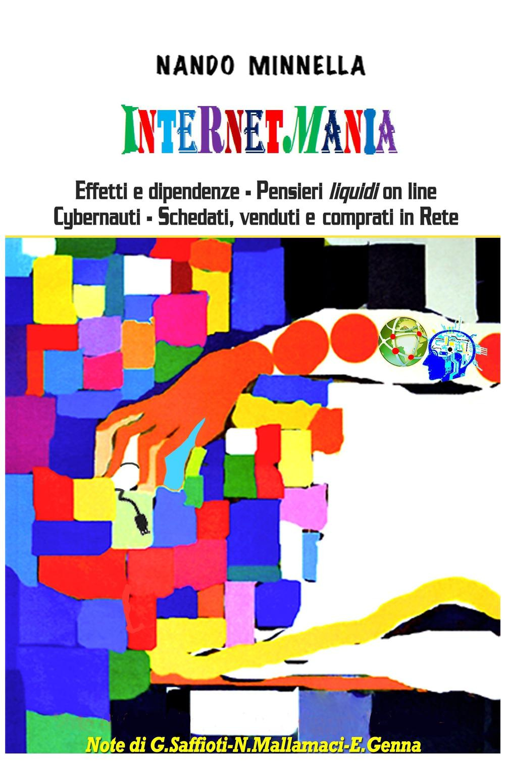 Internetmania. Effetti e dipendenze, pensieri liquidi on line, cybernauti, schedati, comprati e venduti in Rete