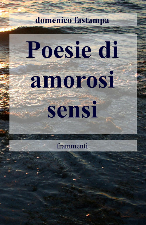 Poesie di amorosi sensi. Frammenti
